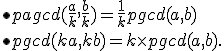 \bullet pagcd(\frac{a}{k},\frac{b}{k})=\frac{1}{k}pgcd(a,b)\\ \bullet pgcd(ka,kb)=k\times   pgcd(a,b) .